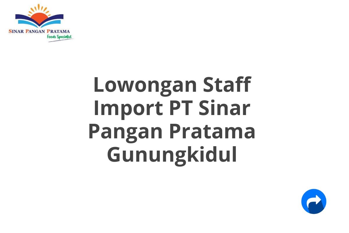 Lowongan Staff Import PT Sinar Pangan Pratama Gunungkidul