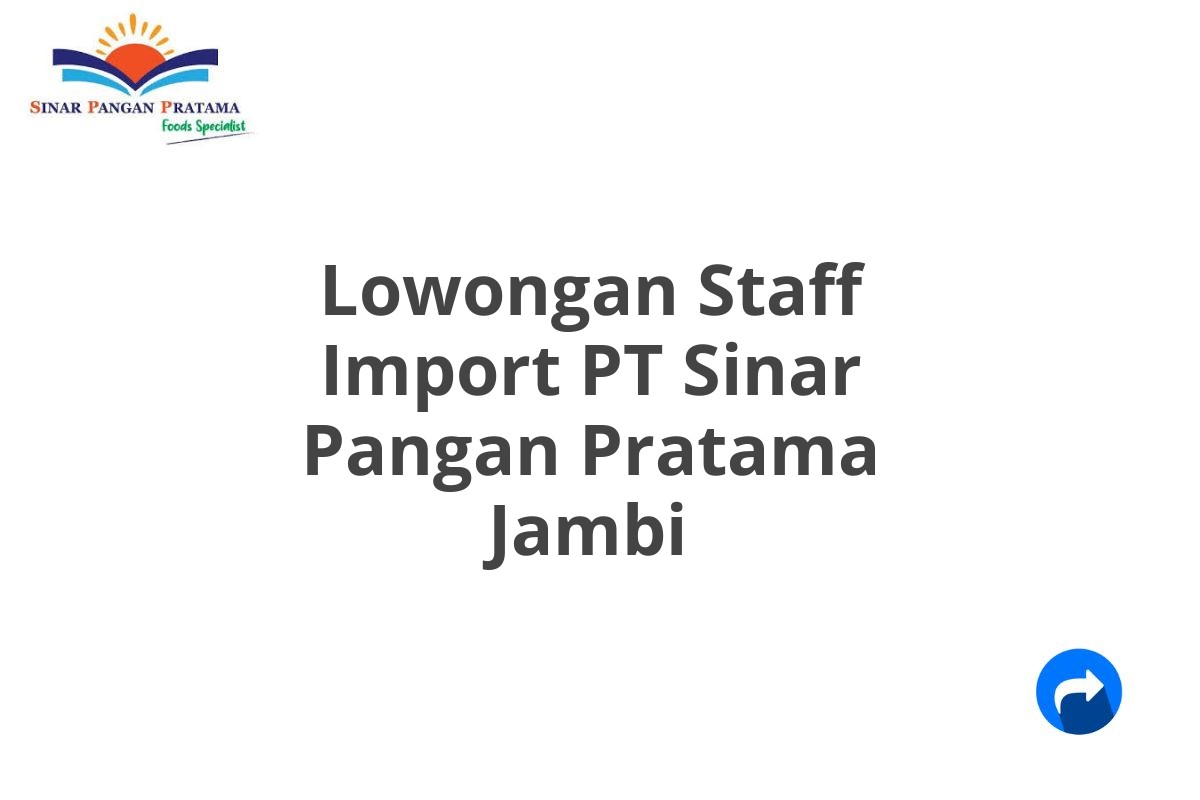 Lowongan Staff Import PT Sinar Pangan Pratama Jambi