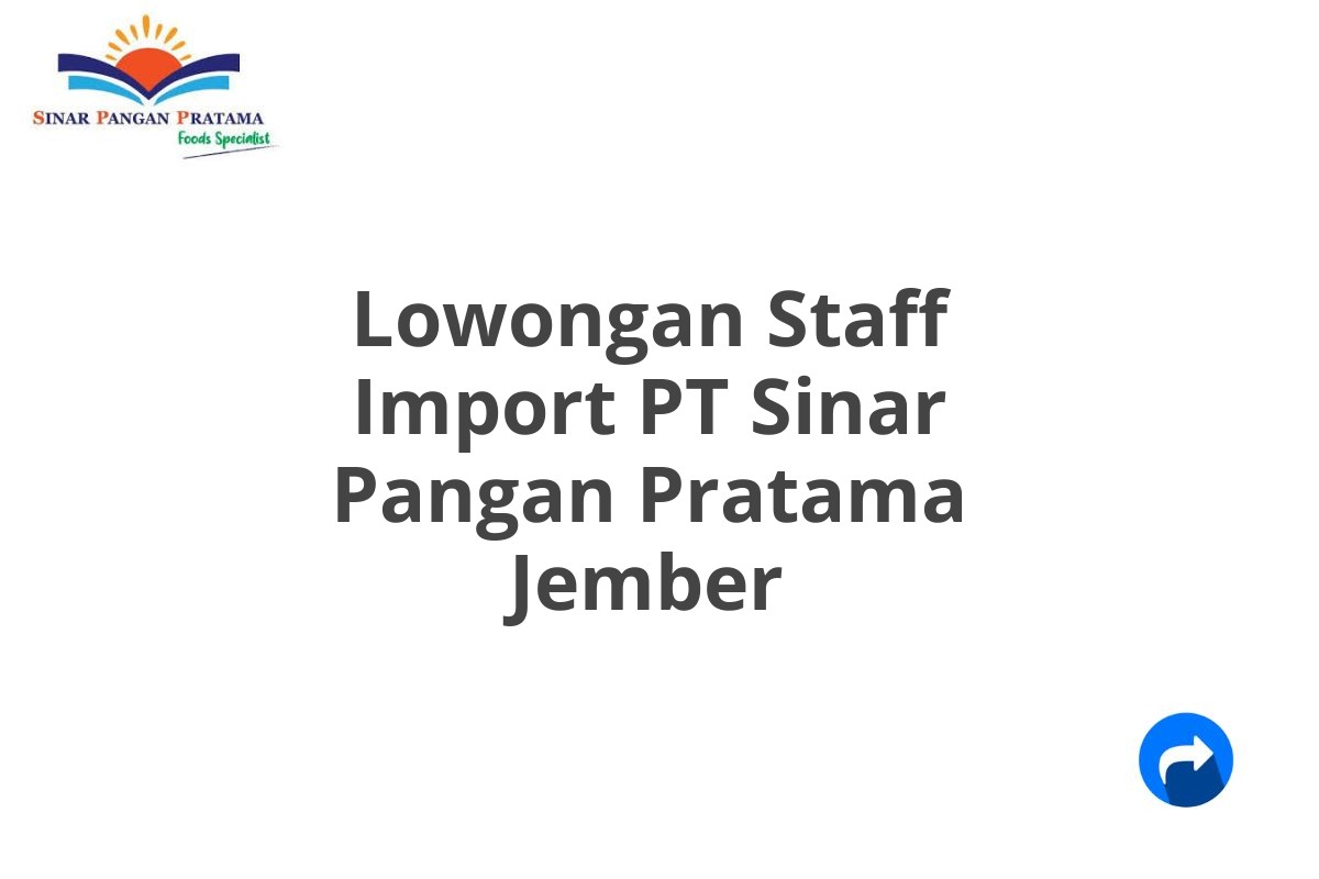 Lowongan Staff Import PT Sinar Pangan Pratama Jember