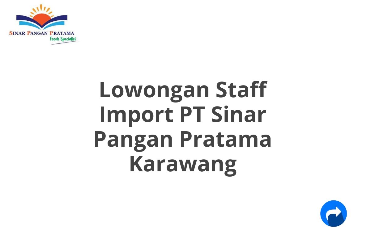 Lowongan Staff Import PT Sinar Pangan Pratama Karawang