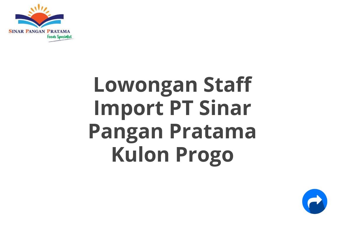 Lowongan Staff Import PT Sinar Pangan Pratama Kulon Progo