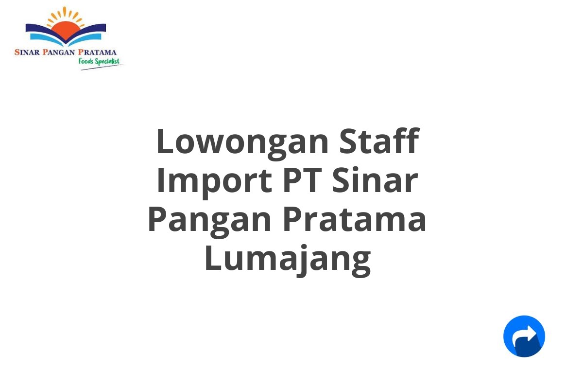 Lowongan Staff Import PT Sinar Pangan Pratama Lumajang