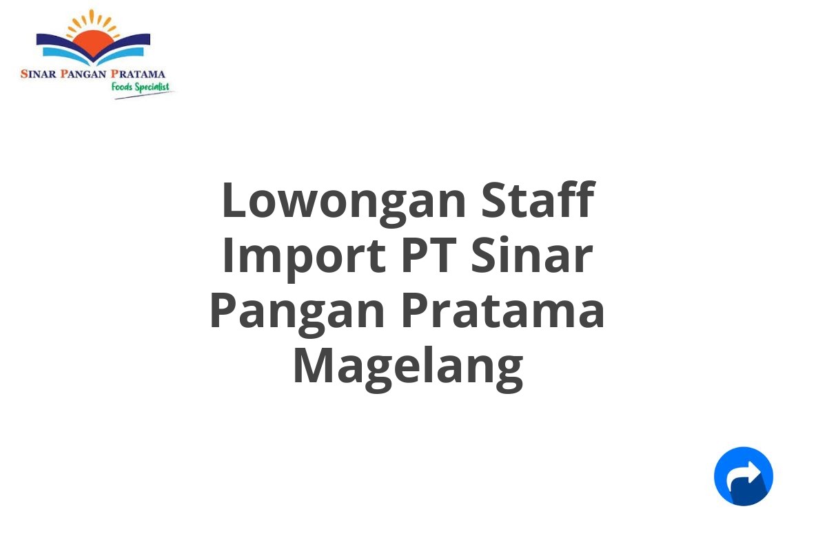 Lowongan Staff Import PT Sinar Pangan Pratama Magelang