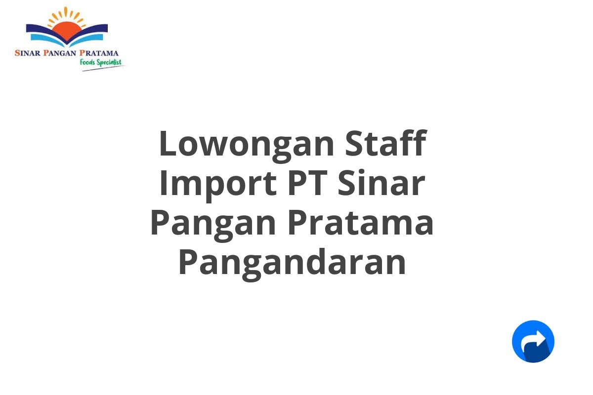 Lowongan Staff Import PT Sinar Pangan Pratama Pangandaran