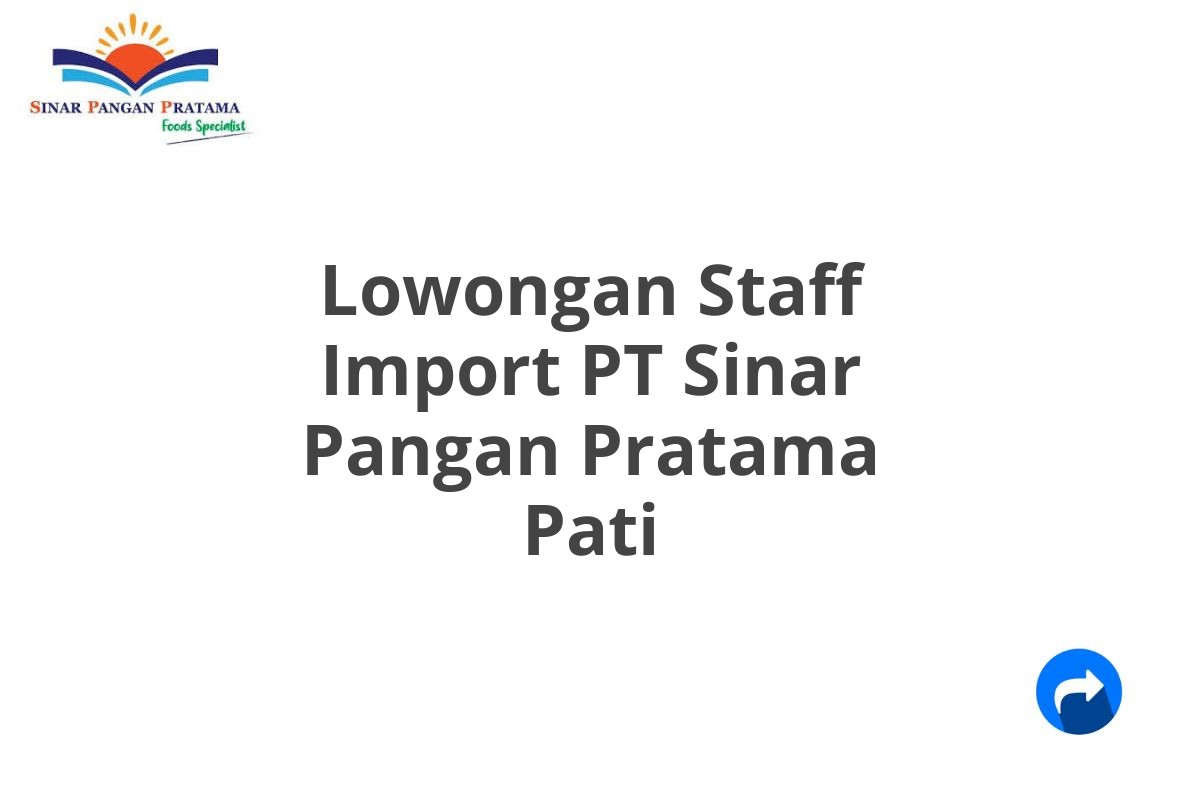 Lowongan Staff Import PT Sinar Pangan Pratama Pati