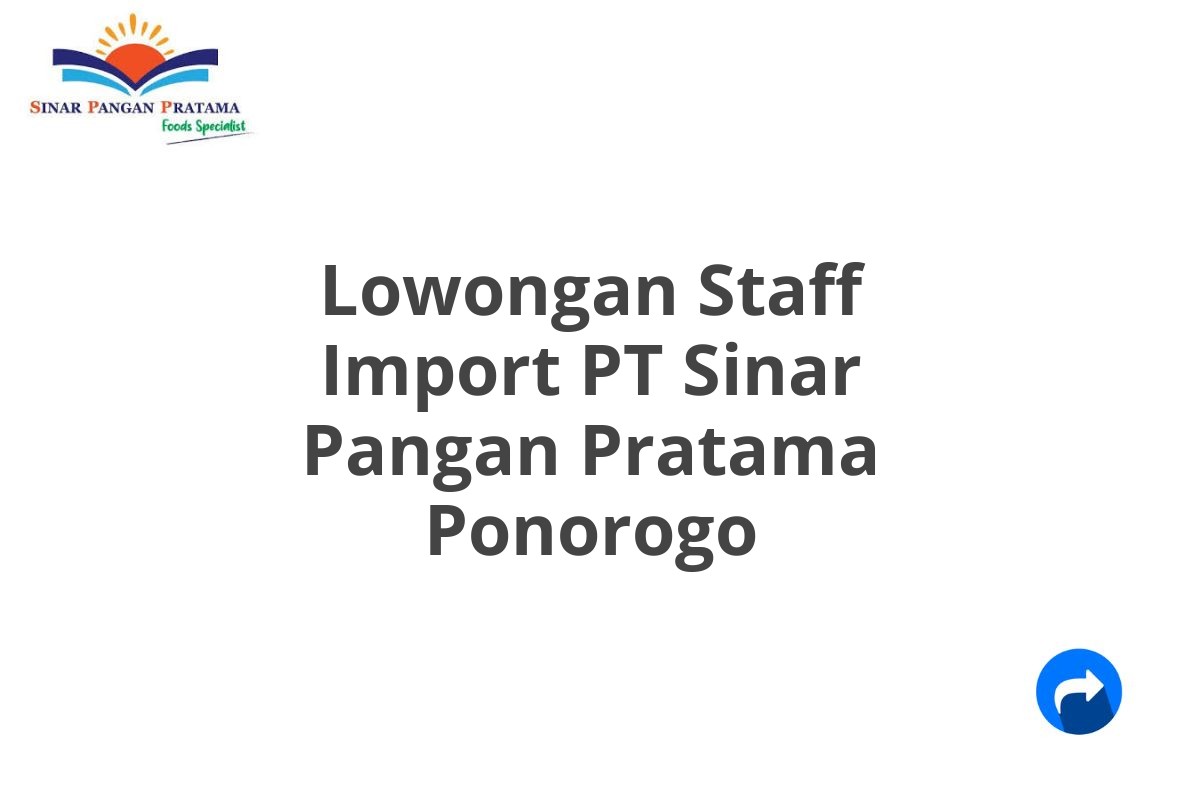 Lowongan Staff Import PT Sinar Pangan Pratama Ponorogo