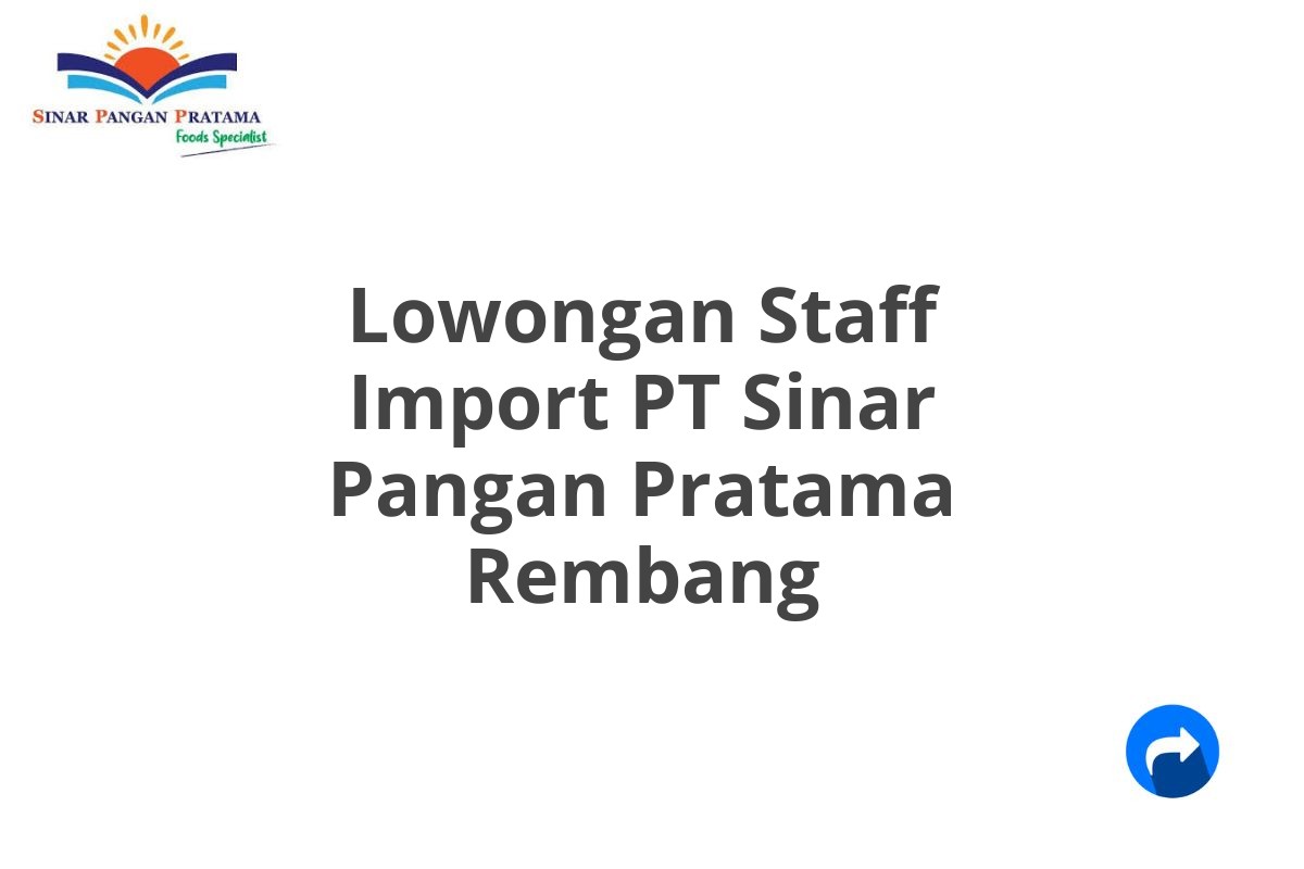 Lowongan Staff Import PT Sinar Pangan Pratama Rembang