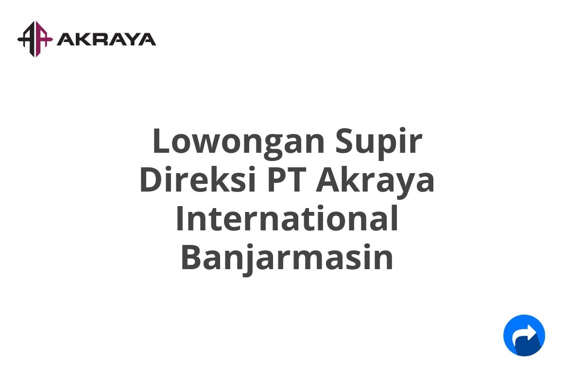 Lowongan Supir Direksi PT Akraya International Banjarmasin