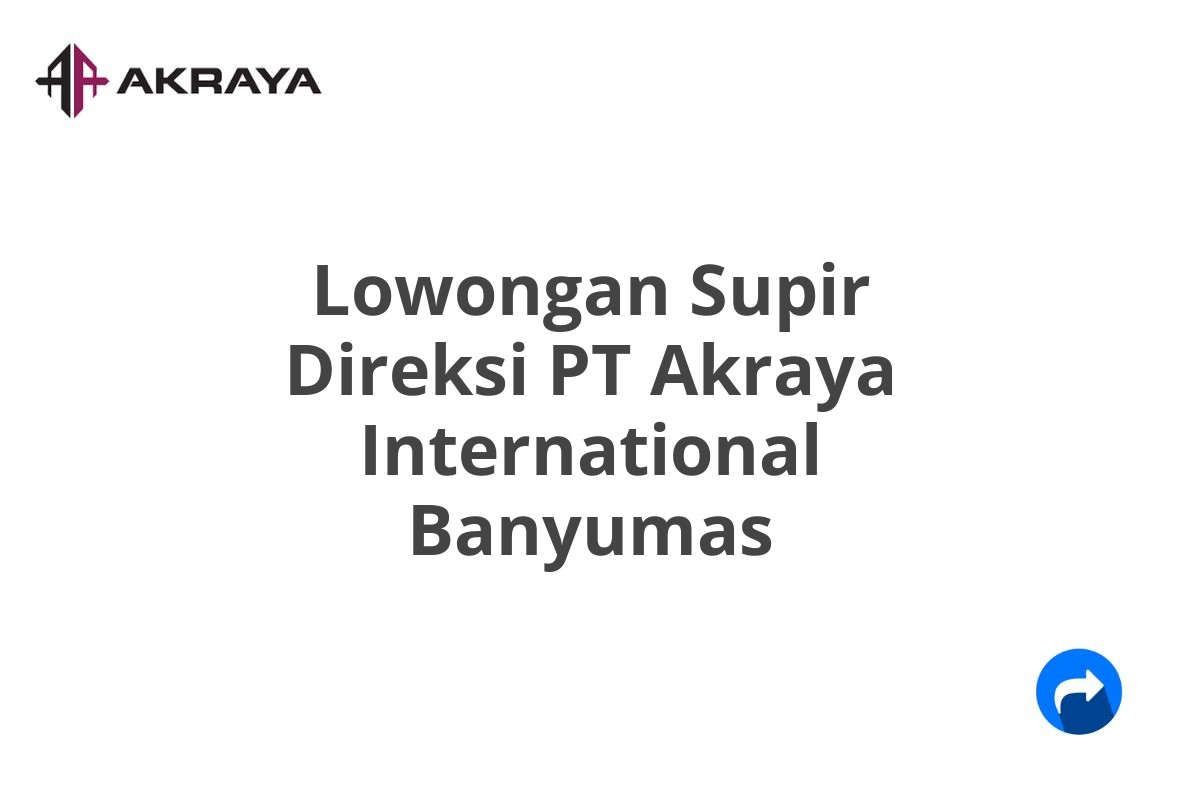 Lowongan Supir Direksi PT Akraya International Banyumas