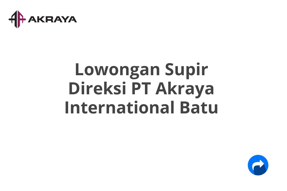 Lowongan Supir Direksi PT Akraya International Batu