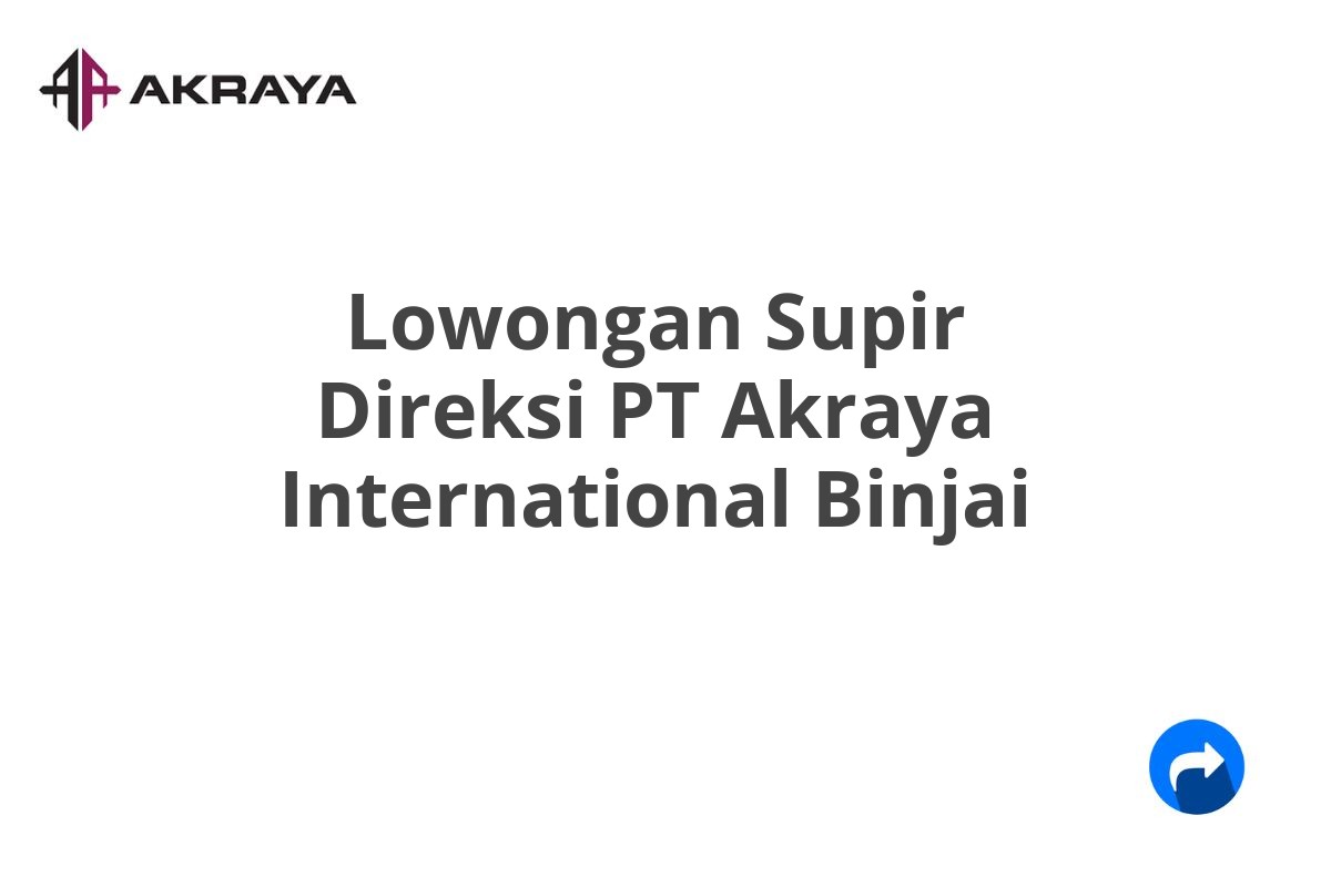 Lowongan Supir Direksi PT Akraya International Binjai