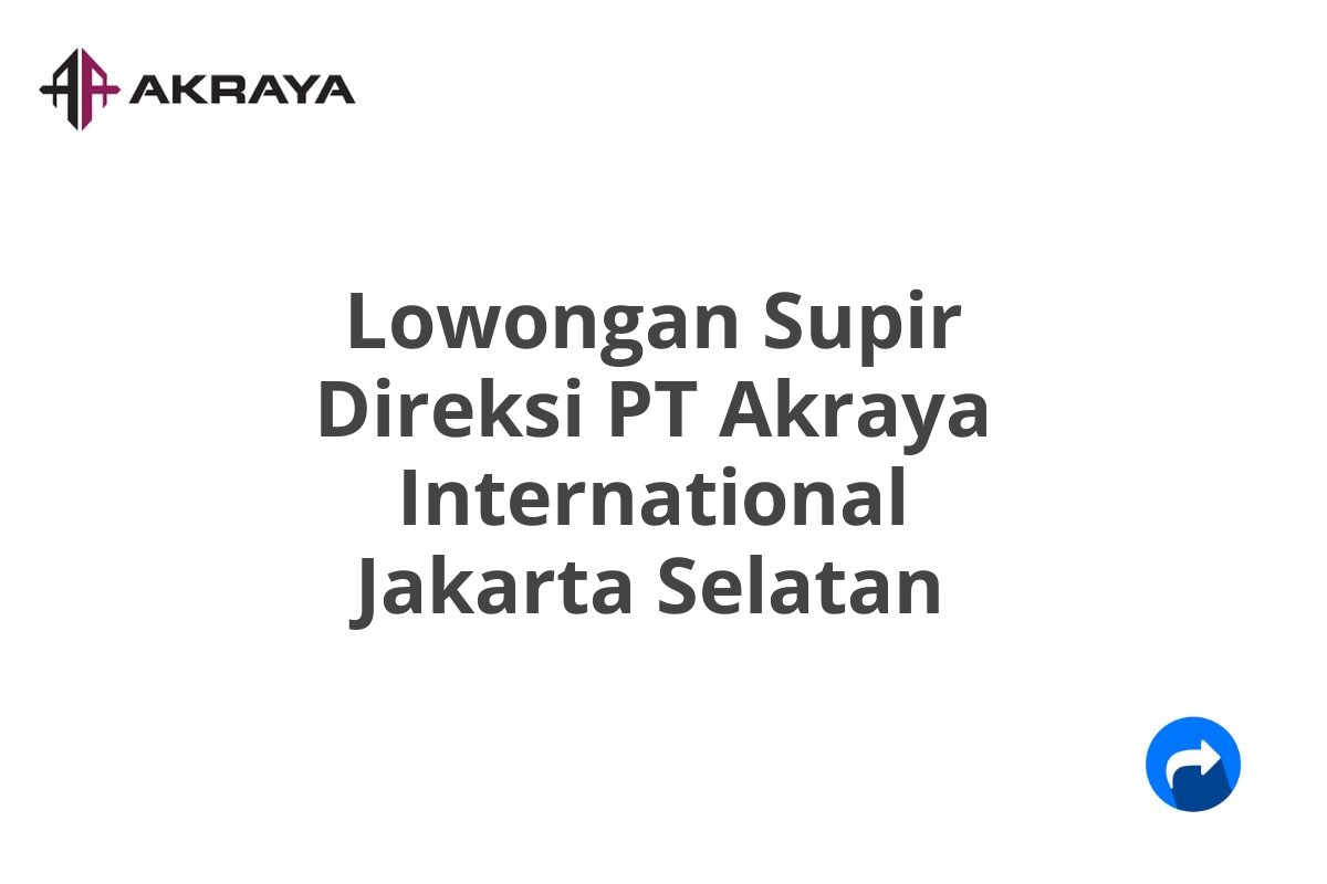 Lowongan Supir Direksi PT Akraya International Jakarta Selatan