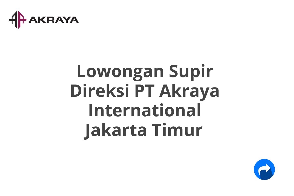 Lowongan Supir Direksi PT Akraya International Jakarta Timur