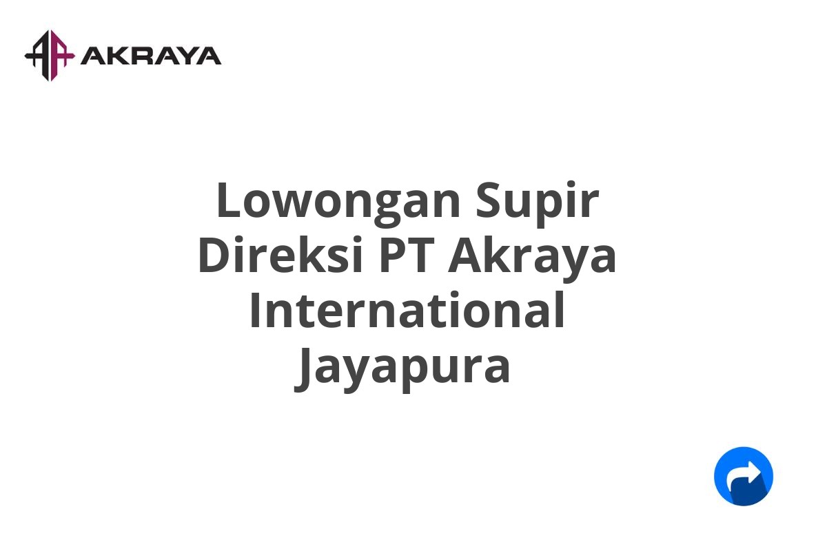 Lowongan Supir Direksi PT Akraya International Jayapura