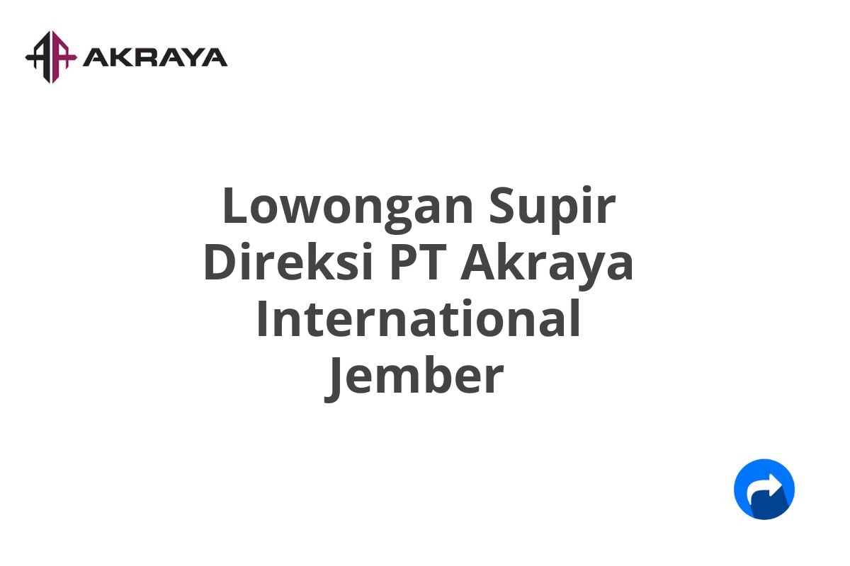 Lowongan Supir Direksi PT Akraya International Jember