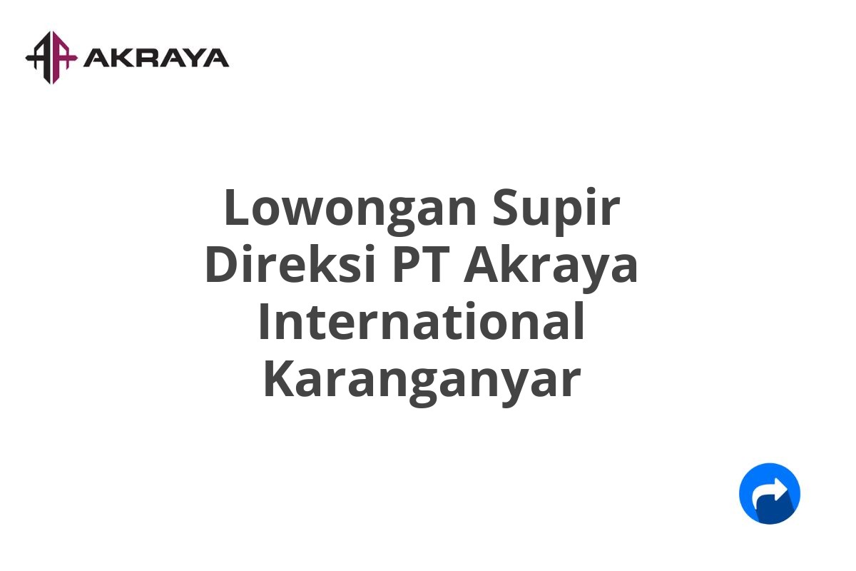 Lowongan Supir Direksi PT Akraya International Karanganyar