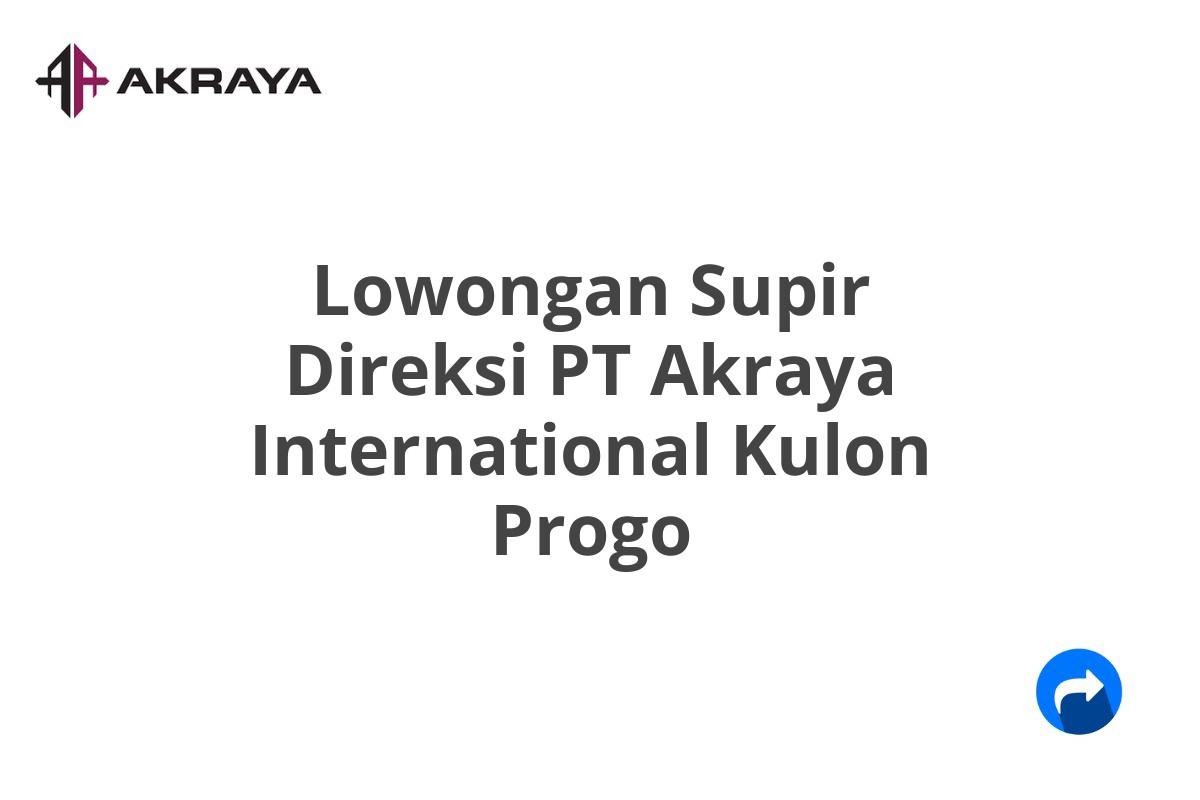 Lowongan Supir Direksi PT Akraya International Kulon Progo