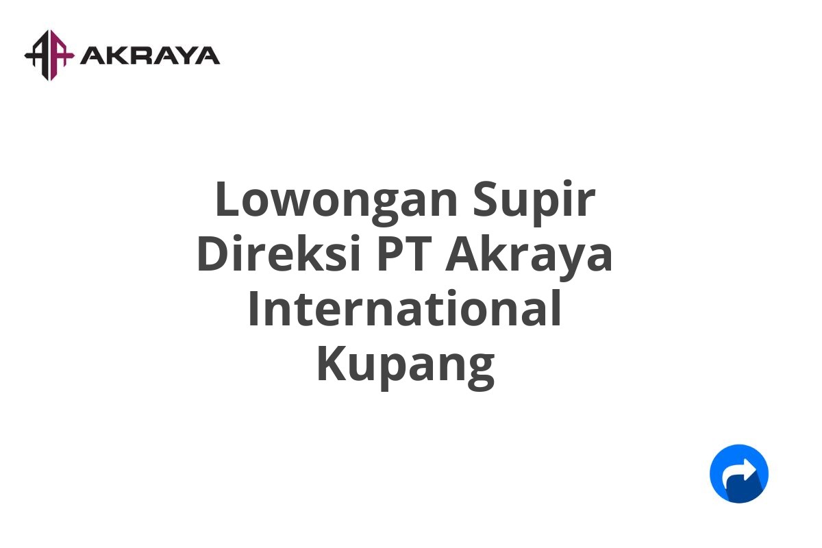 Lowongan Supir Direksi PT Akraya International Kupang