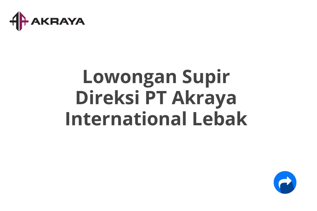 Lowongan Supir Direksi PT Akraya International Lebak