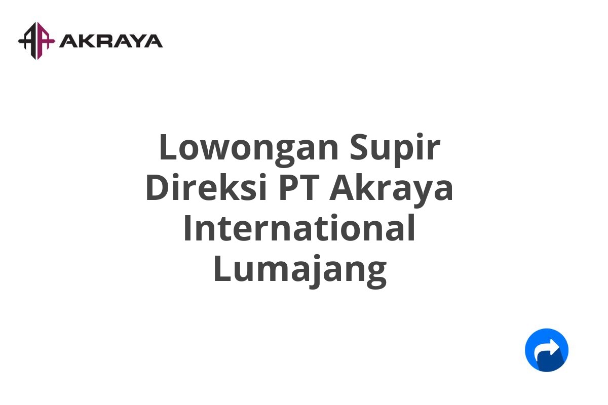 Lowongan Supir Direksi PT Akraya International Lumajang