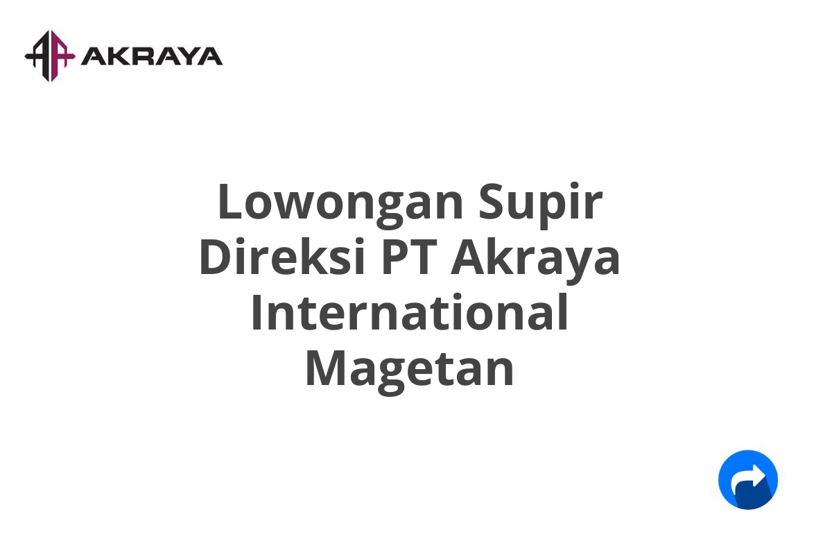 Lowongan Supir Direksi PT Akraya International Magetan