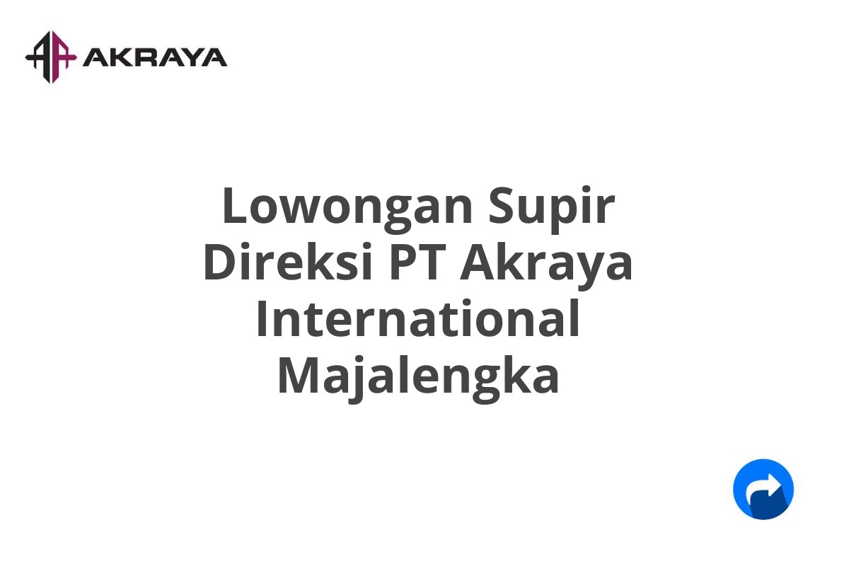 Lowongan Supir Direksi PT Akraya International Majalengka