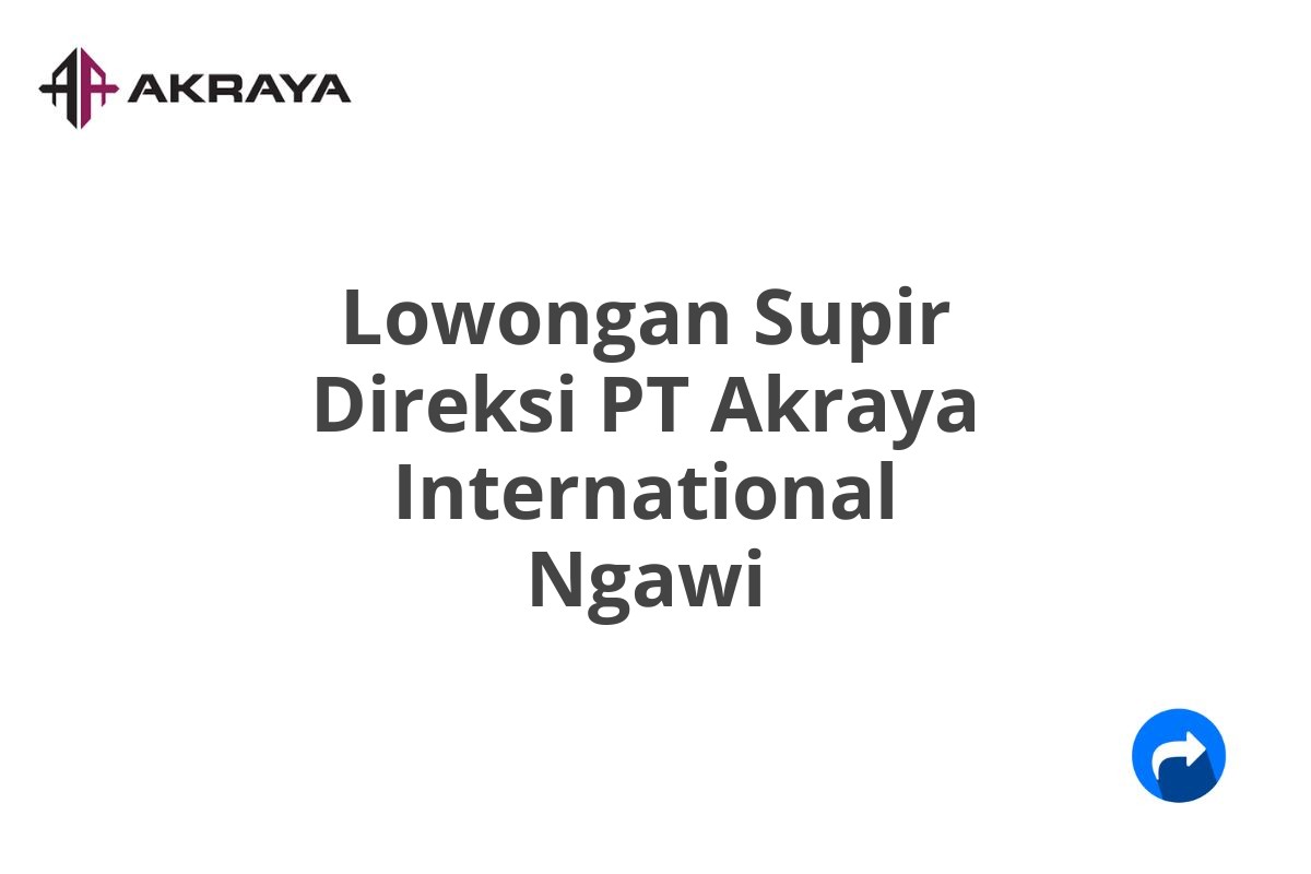 Lowongan Supir Direksi PT Akraya International Ngawi