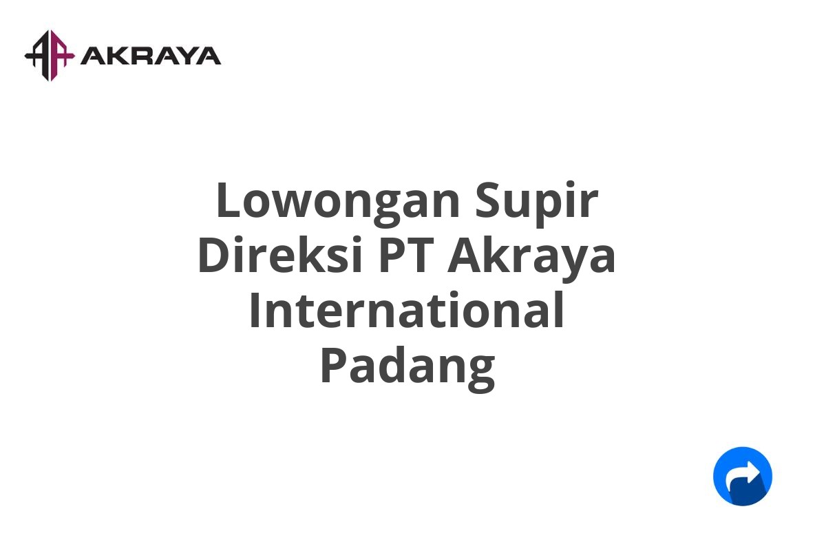 Lowongan Supir Direksi PT Akraya International Padang