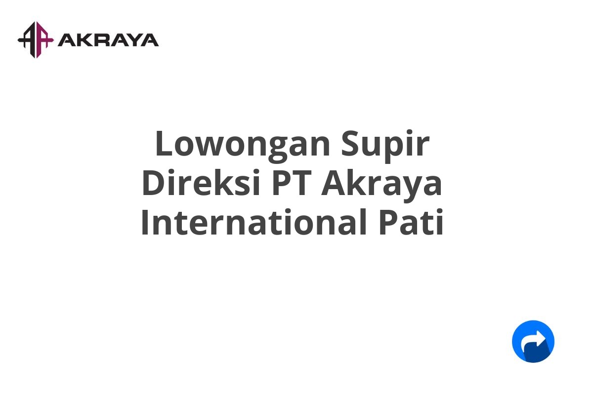 Lowongan Supir Direksi PT Akraya International Pati