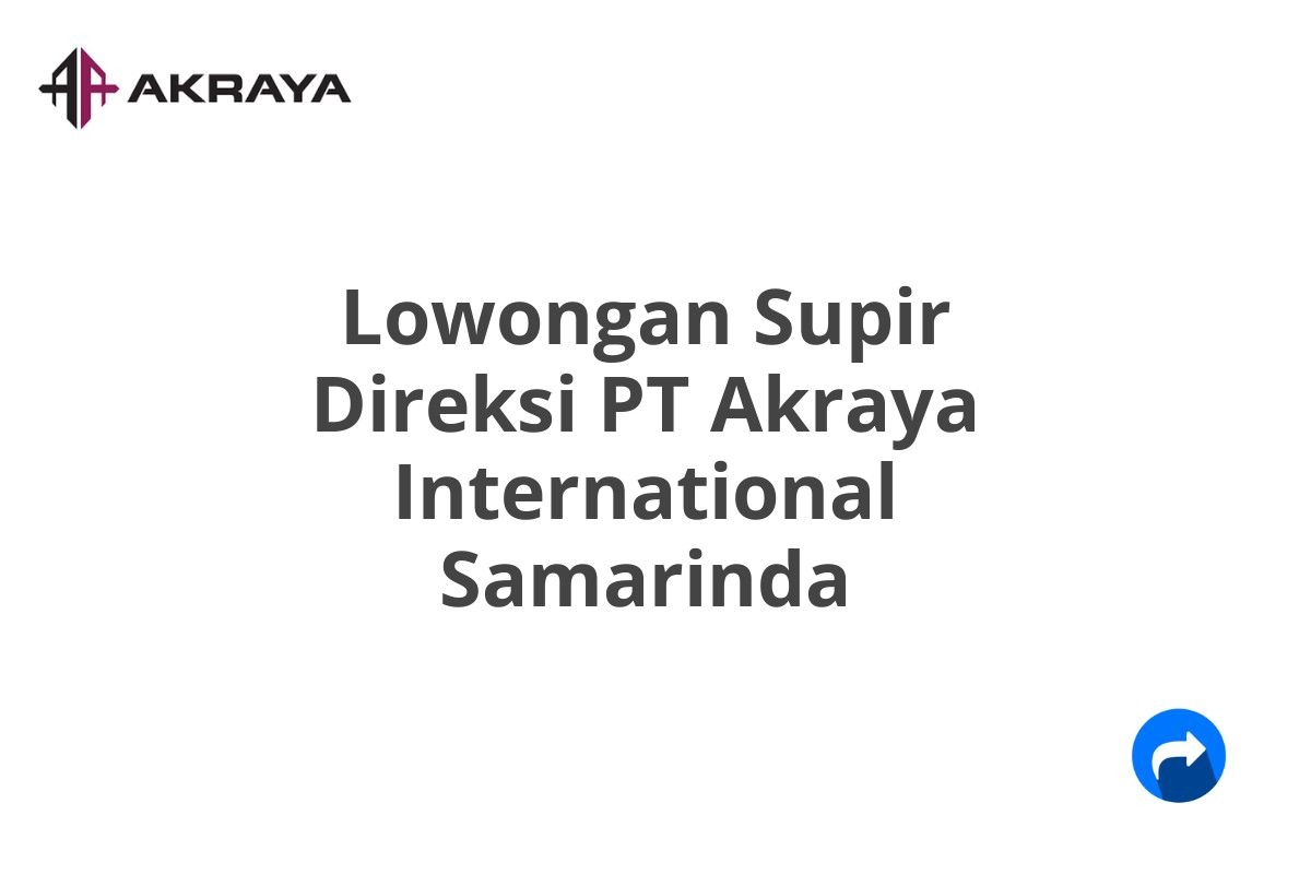 Lowongan Supir Direksi PT Akraya International Samarinda