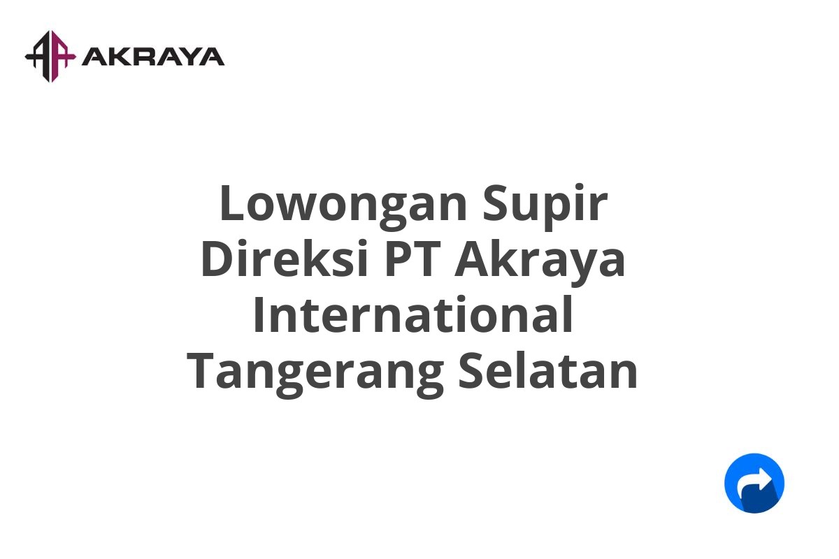 Lowongan Supir Direksi PT Akraya International Tangerang Selatan