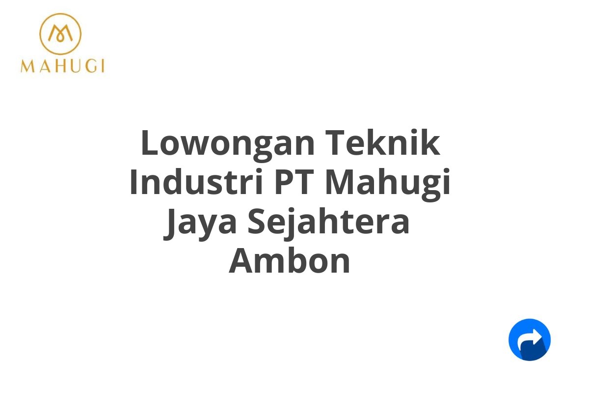 Lowongan Teknik Industri PT Mahugi Jaya Sejahtera Ambon