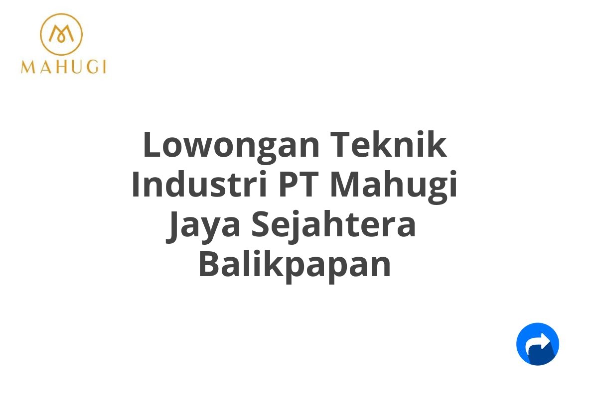 Lowongan Teknik Industri PT Mahugi Jaya Sejahtera Balikpapan