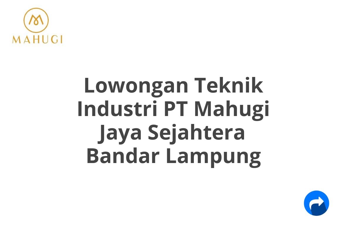 Lowongan Teknik Industri PT Mahugi Jaya Sejahtera Bandar Lampung