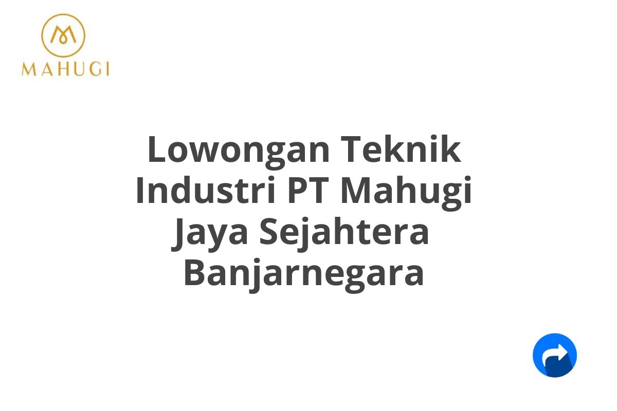 Lowongan Teknik Industri PT Mahugi Jaya Sejahtera Banjarnegara