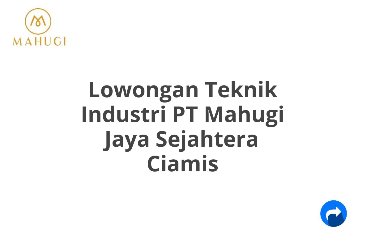 Lowongan Teknik Industri PT Mahugi Jaya Sejahtera Ciamis