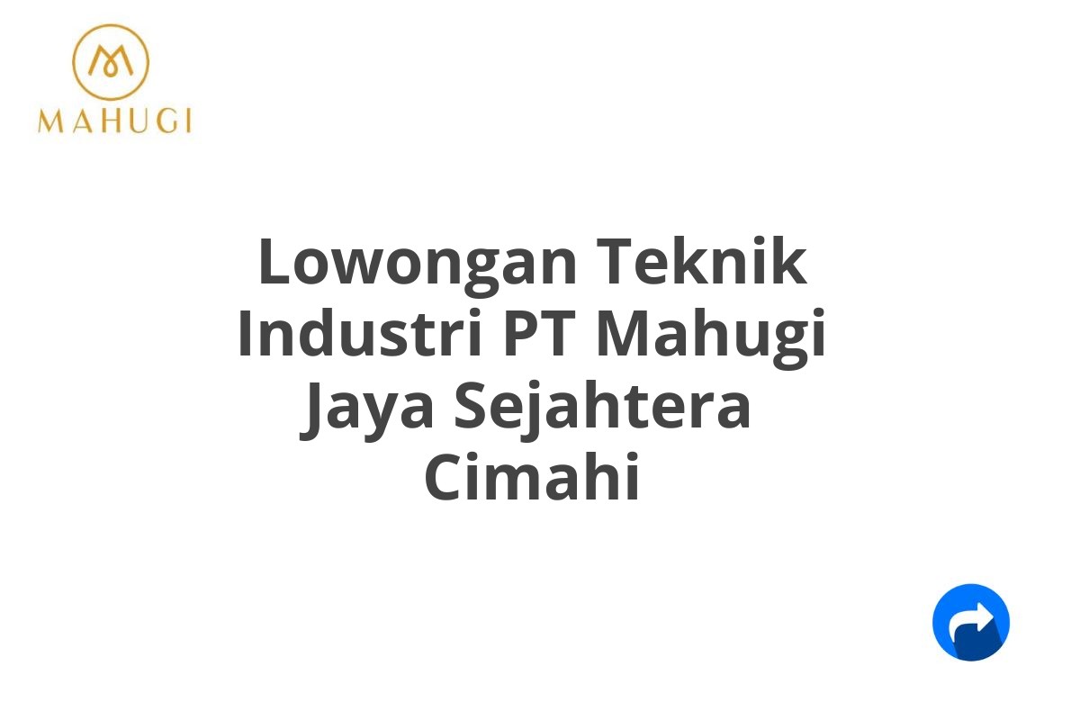 Lowongan Teknik Industri PT Mahugi Jaya Sejahtera Cimahi