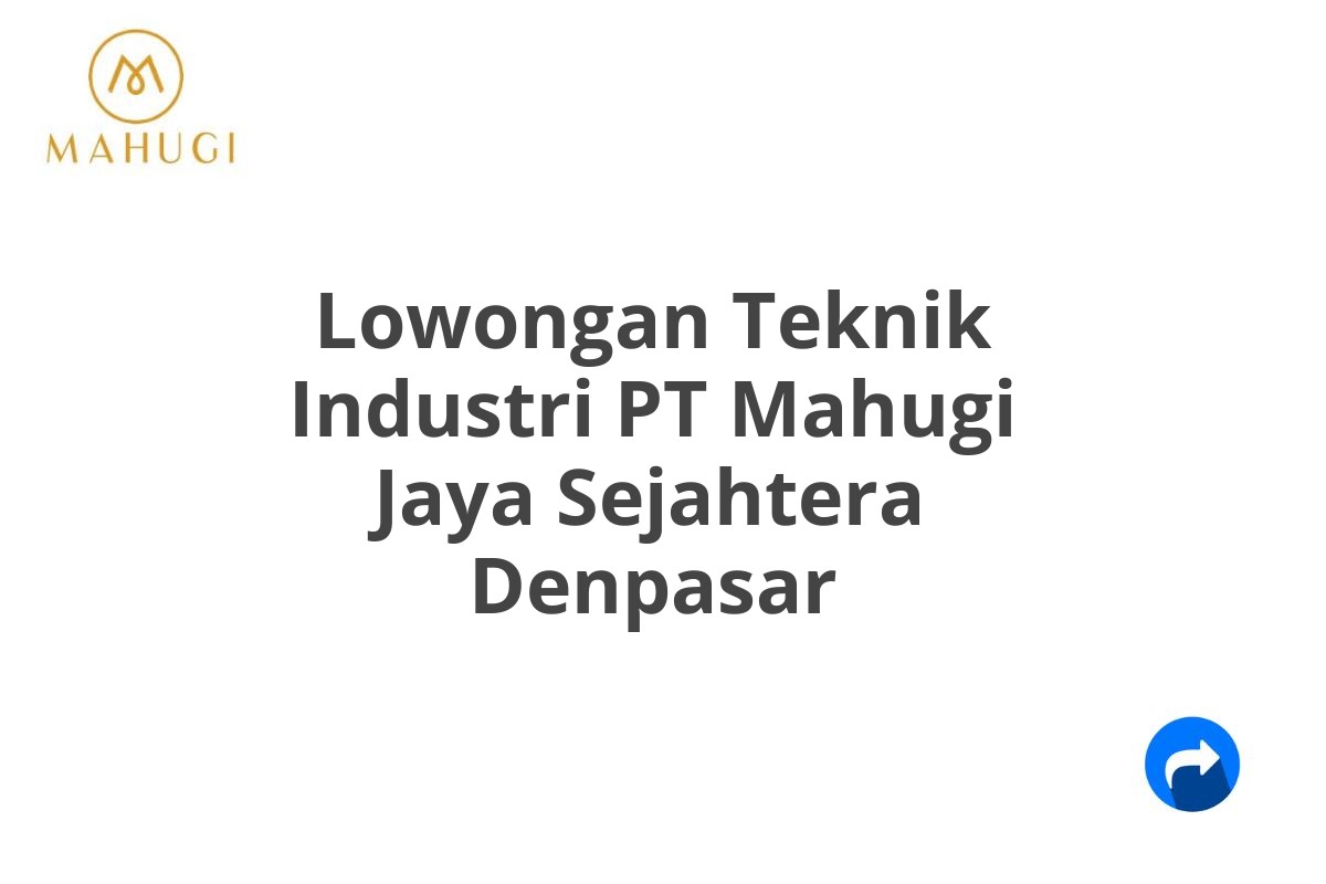 Lowongan Teknik Industri PT Mahugi Jaya Sejahtera Denpasar