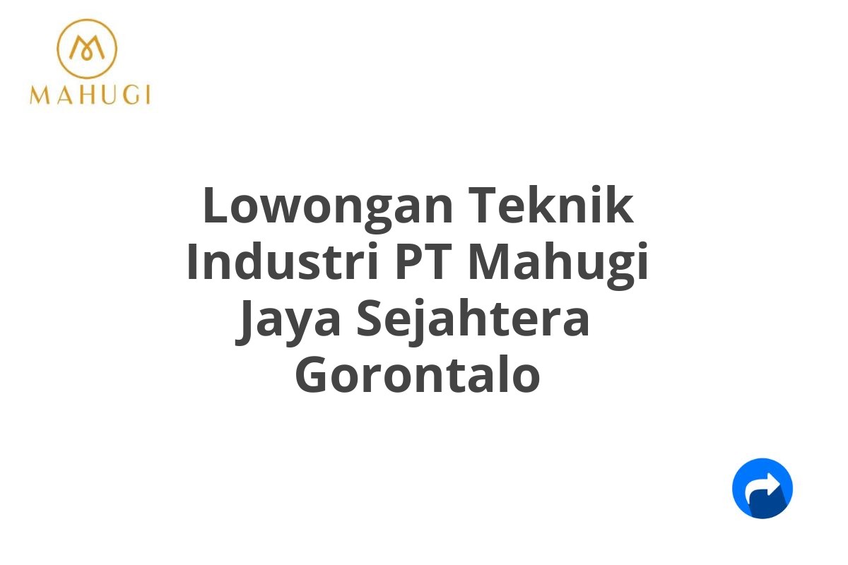 Lowongan Teknik Industri PT Mahugi Jaya Sejahtera Gorontalo