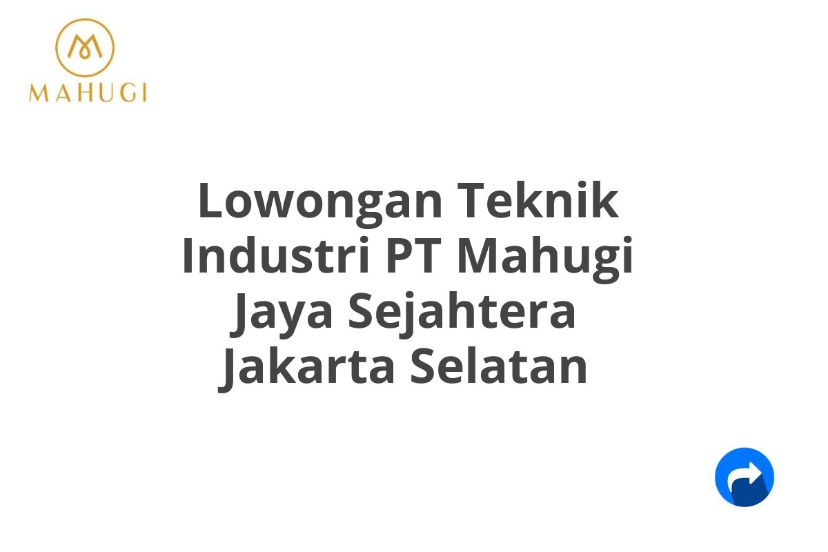 Lowongan Teknik Industri PT Mahugi Jaya Sejahtera Jakarta Selatan