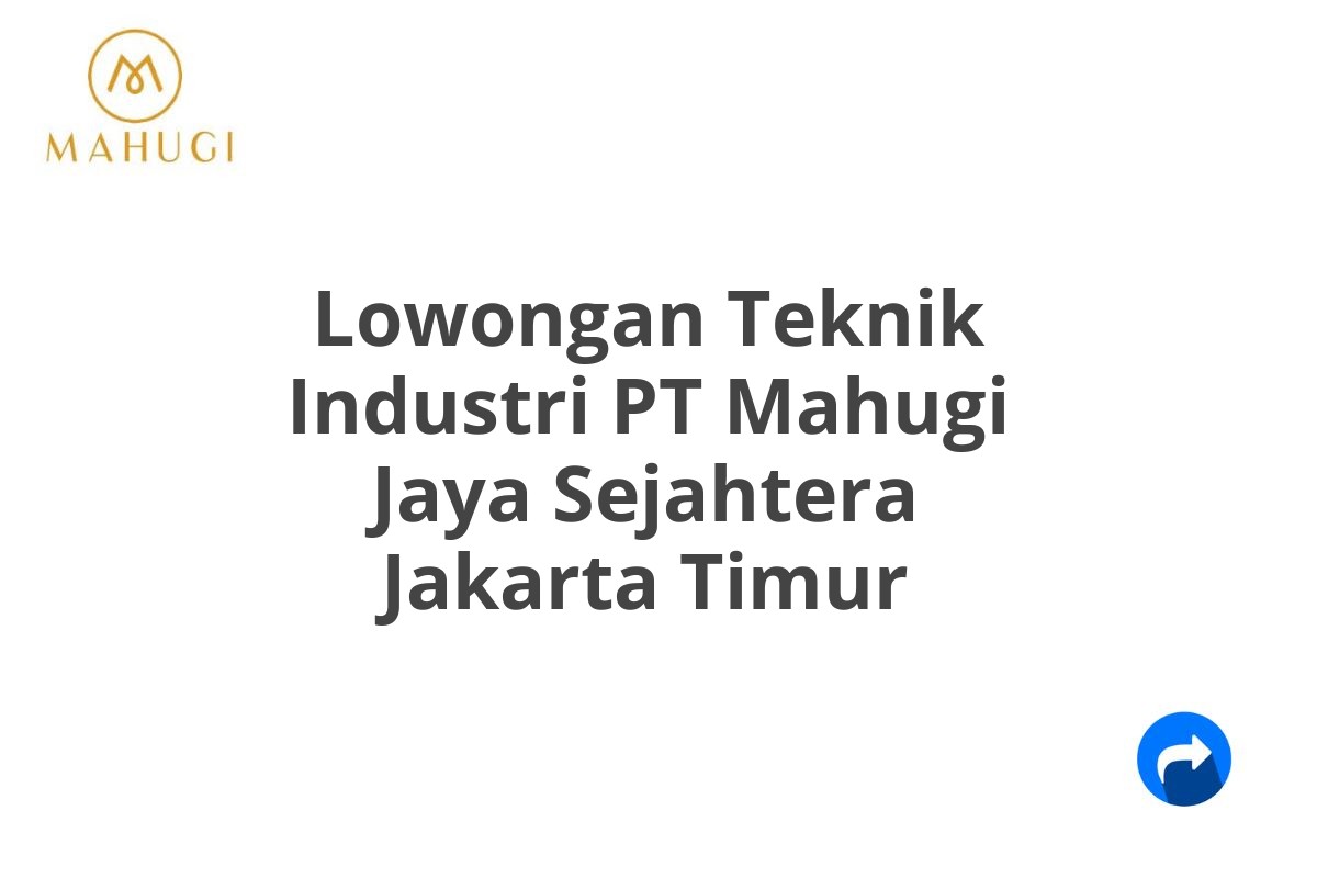 Lowongan Teknik Industri PT Mahugi Jaya Sejahtera Jakarta Timur