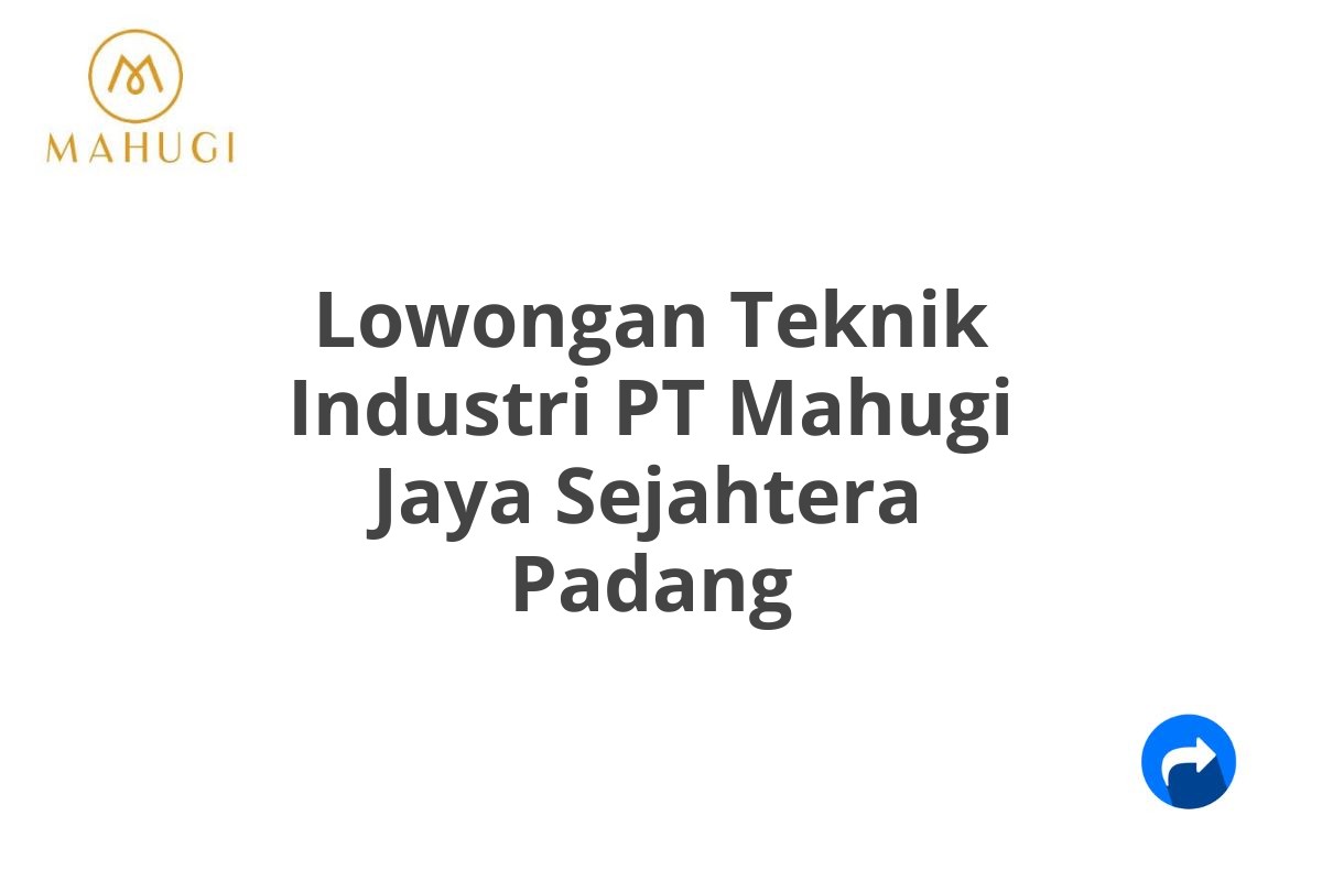 Lowongan Teknik Industri PT Mahugi Jaya Sejahtera Padang