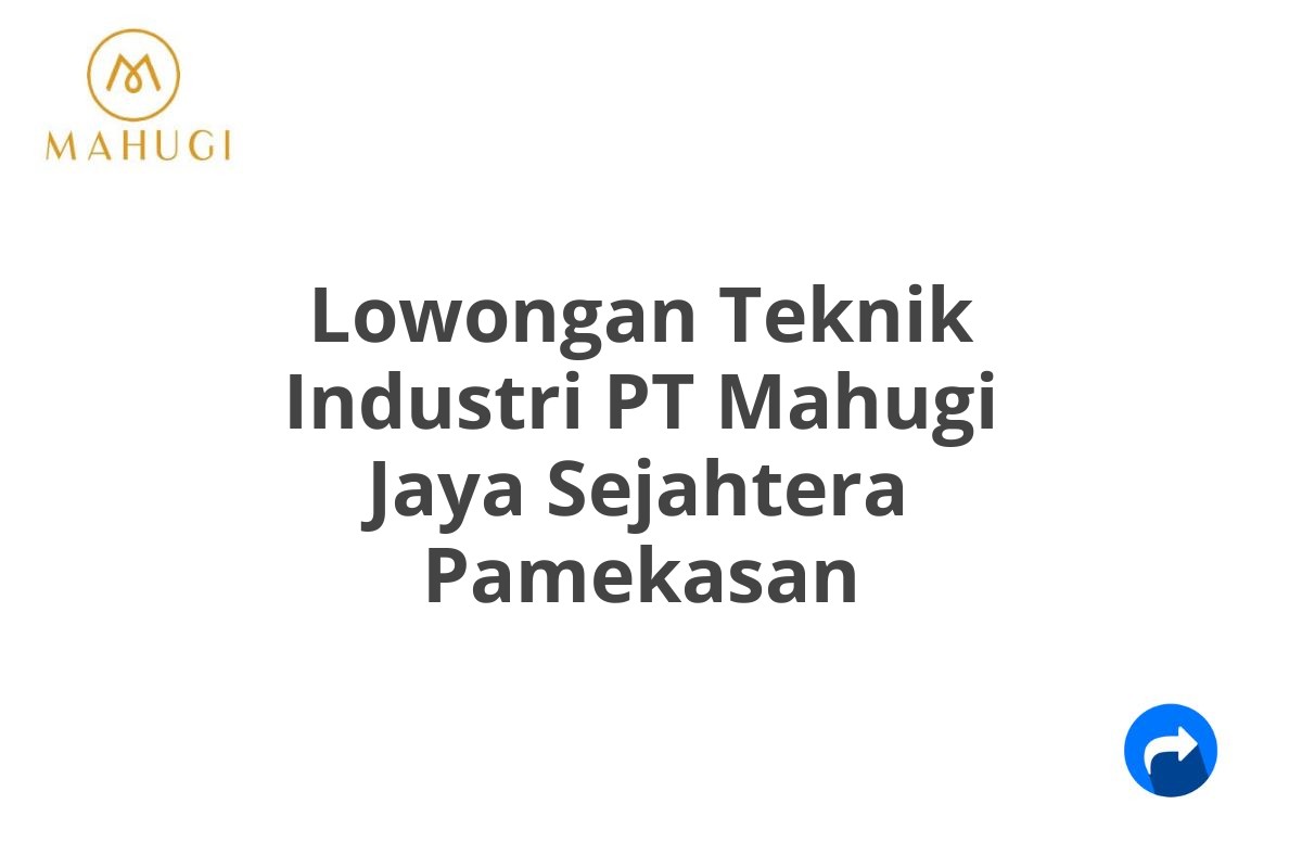 Lowongan Teknik Industri PT Mahugi Jaya Sejahtera Pamekasan