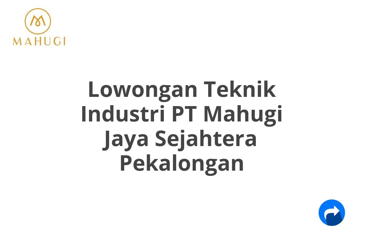 Lowongan Teknik Industri PT Mahugi Jaya Sejahtera Pekalongan