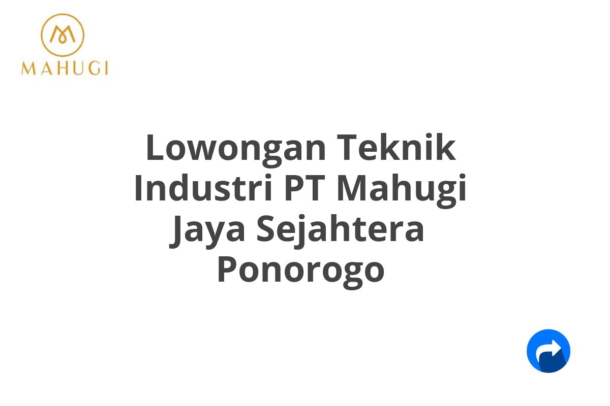 Lowongan Teknik Industri PT Mahugi Jaya Sejahtera Ponorogo