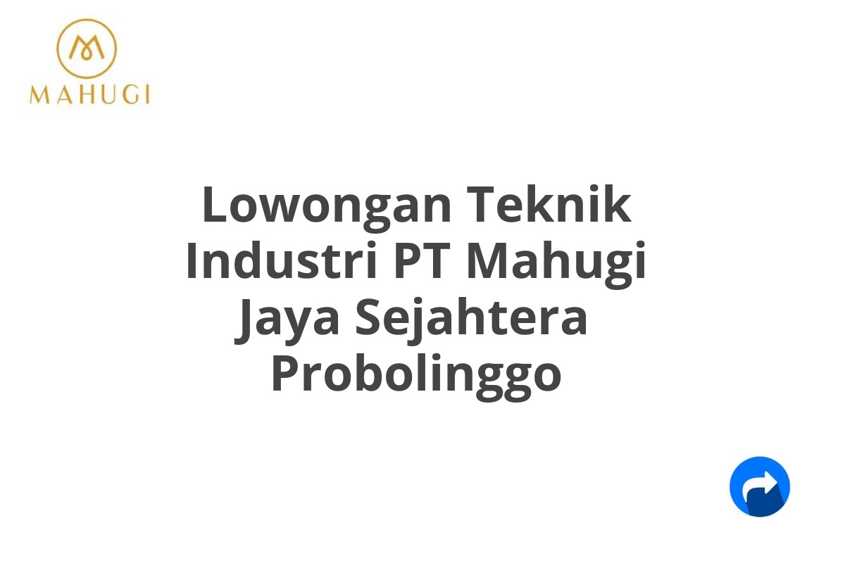 Lowongan Teknik Industri PT Mahugi Jaya Sejahtera Probolinggo