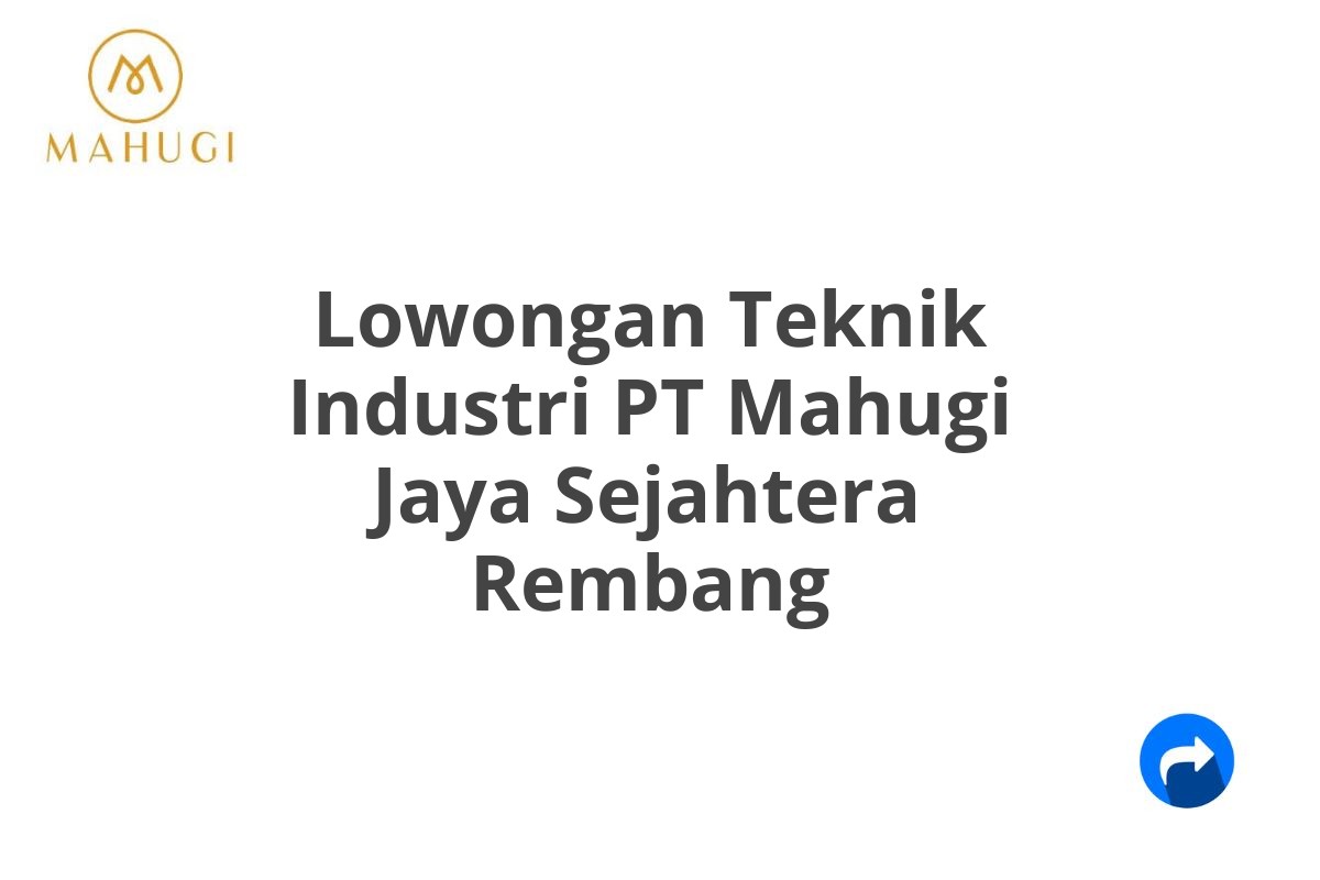 Lowongan Teknik Industri PT Mahugi Jaya Sejahtera Rembang