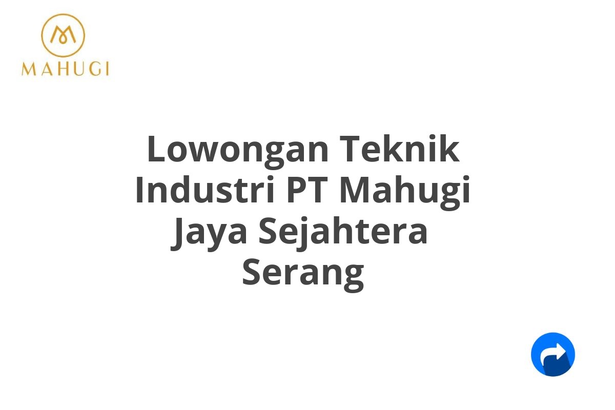 Lowongan Teknik Industri PT Mahugi Jaya Sejahtera Serang