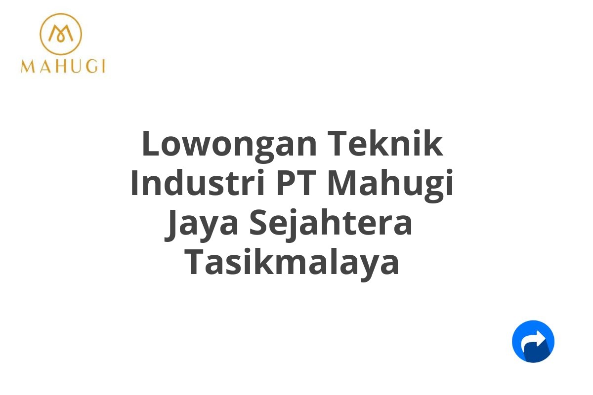 Lowongan Teknik Industri PT Mahugi Jaya Sejahtera Tasikmalaya