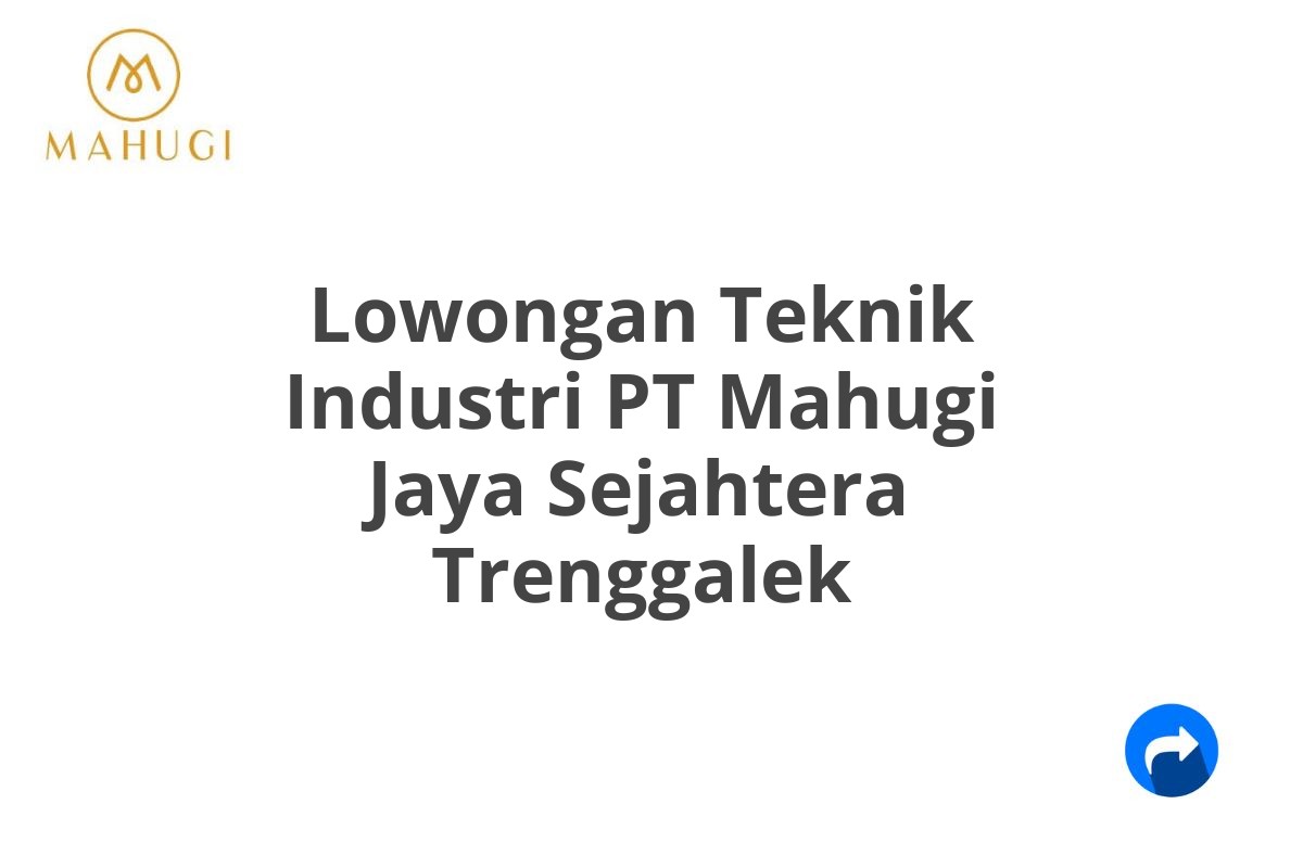 Lowongan Teknik Industri PT Mahugi Jaya Sejahtera Trenggalek